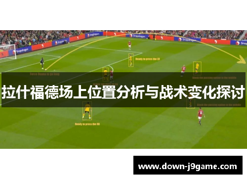 拉什福德场上位置分析与战术变化探讨 拉什福德场上位置分析与战术变化探讨