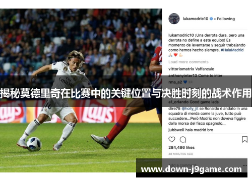 揭秘莫德里奇在比赛中的关键位置与决胜时刻的战术作用 揭秘莫德里奇在比赛中的关键位置与决胜时刻的战术作用