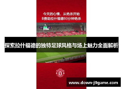 探索拉什福德的独特足球风格与场上魅力全面解析 探索拉什福德的独特足球风格与场上魅力全面解析