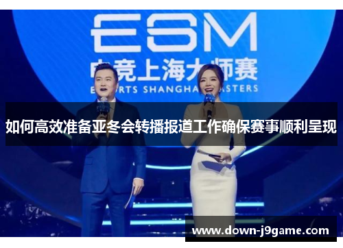 如何高效准备亚冬会转播报道工作确保赛事顺利呈现 如何高效准备亚冬会转播报道工作确保赛事顺利呈现