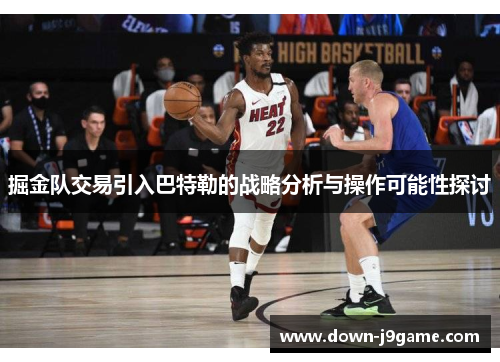 掘金队交易引入巴特勒的战略分析与操作可能性探讨 掘金队交易引入巴特勒的战略分析与操作可能性探讨