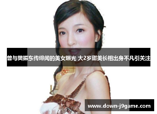 曾与樊振东传绯闻的美女曝光 大2岁甜美长相出身不凡引关注