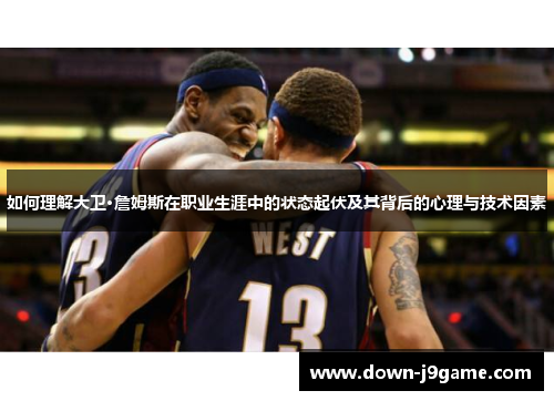 如何理解大卫·詹姆斯在职业生涯中的状态起伏及其背后的心理与技术因素