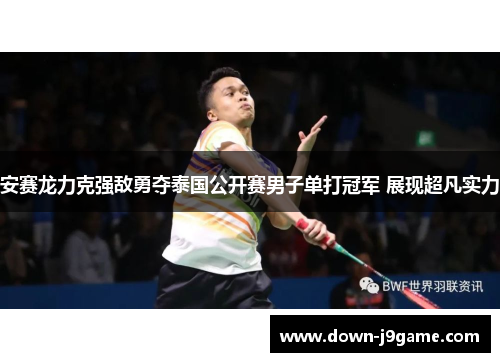 安赛龙力克强敌勇夺泰国公开赛男子单打冠军 展现超凡实力