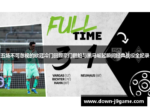 五场不可忽视的欧冠冷门回顾豪门翻船与黑马崛起瞬间经典战役全纪录 五场不可忽视的欧冠冷门回顾豪门翻船与黑马崛起瞬间经典战役全纪录