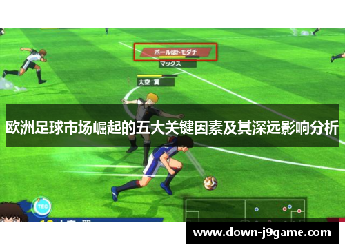 欧洲足球市场崛起的五大关键因素及其深远影响分析