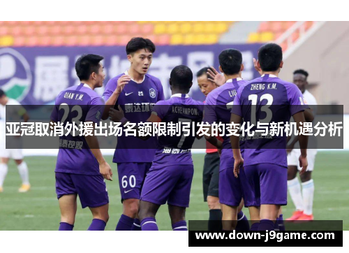 亚冠取消外援出场名额限制引发的变化与新机遇分析