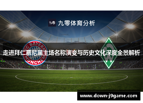 走进拜仁慕尼黑主场名称演变与历史文化深度全景解析