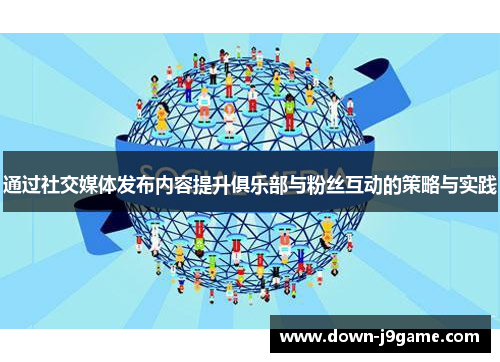 通过社交媒体发布内容提升俱乐部与粉丝互动的策略与实践 通过社交媒体发布内容提升俱乐部与粉丝互动的策略与实践